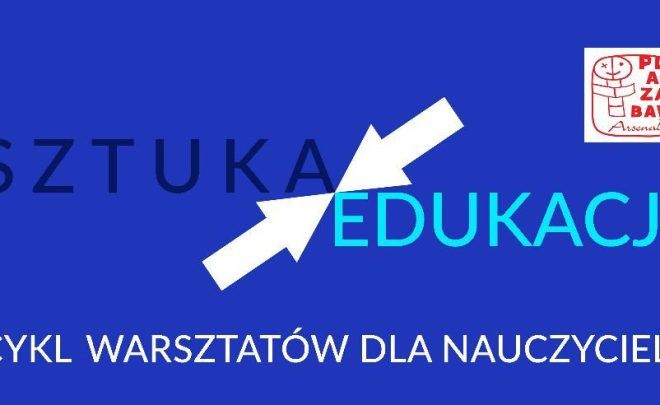 Sztuka edukacji – cykl warsztatów skierowanych do&nbsp;nauczycieli
