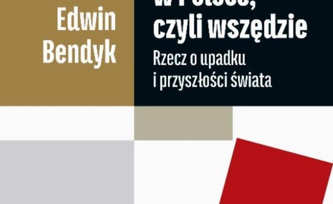 Spotkanie z&nbsp;Edwinem Bendykiem wokół książki „W Polsce, czyli wszędzie. Rzecz o&nbsp;upadku i&nbsp;przyszłości świata”.