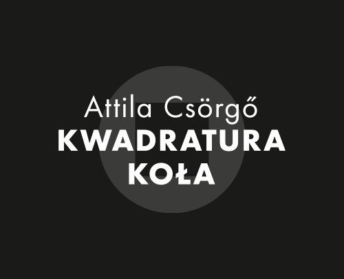 ATTILA CSÖRGŐ – Kwadratura koła